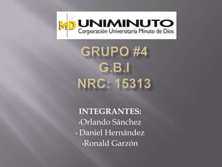 INTEGRANTES:
•Orlando Sánchez
• Daniel Hernández
•Ronald Garzón
 