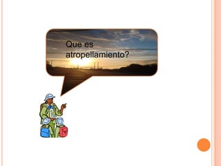 Que es
atropellamiento?

 