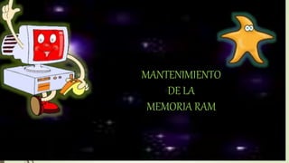 MANTENIMIENTO
DE LA
MEMORIA RAM
 