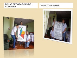 ZONAS GEOGRAFICAS DE 
COLOMBIA 
HIMNO DE CALDAS 
 