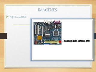 IMAGENES
TARJETA MADRE:
 