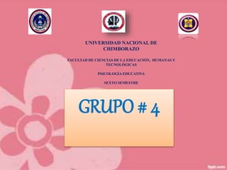 UNIVERSIDAD NACIONAL DE
CHIMBORAZO
FACULTAD DE CIENCIAS DE LA EDUCACIÓN, HUMANAS Y
TECNOLÓGICAS
PSICOLOGÍA EDUCATIVA
SEXTO SEMESTRE
GRUPO # 4
 