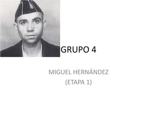 GRUPO 4
MIGUEL HERNÁNDEZ
(ETAPA 1)
 