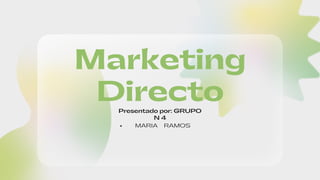 Marketing
Directo
Presentado por: GRUPO
N 4
MARIA RAMOS
 