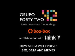In	
  collabora4on	
  with	
  	
  

 HOW	
  MEDIA	
  WILL	
  EVOLVE:	
  
  SEX,	
  DATA	
  AND	
  MEMES	
  
 