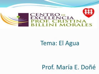 Prof. María E. Doñé
Tema: El Agua
 