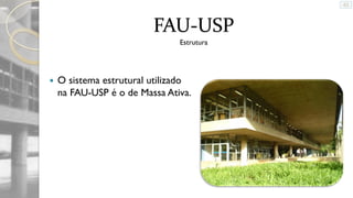 FAU-USP
Estrutura



O sistema estrutural utilizado
na FAU-USP é o de Massa Ativa.

 