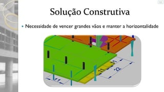 Solução Construtiva


Necessidade de vencer grandes vãos e manter a horizontalidade

 