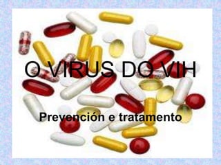 O VIRUS DO VIH

 Prevención e tratamento
 