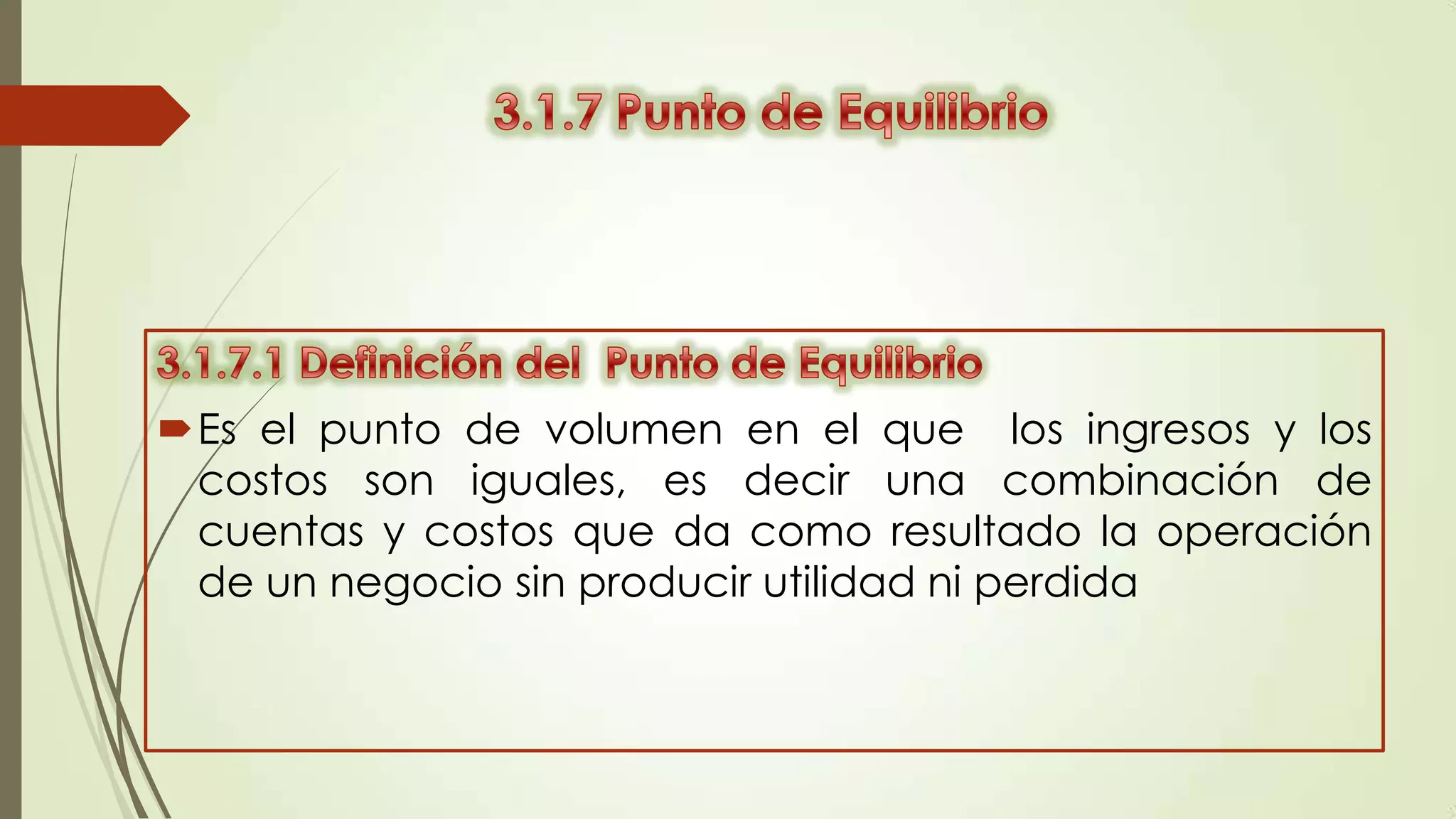 Es el punto de volumen en el que los ingresos y los
costos son iguales, es decir una combinación de
cuentas y costos que da como resultado la operación
de un negocio sin producir utilidad ni perdida

 