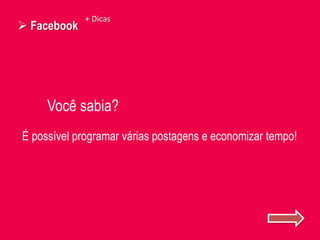  Facebook
+ Dicas
Você sabia?
É possível programar várias postagens e economizar tempo!
 