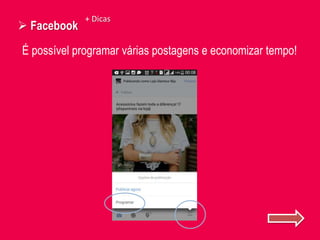  Facebook
+ Dicas
É possível programar várias postagens e economizar tempo!
 