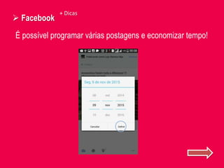  Facebook
+ Dicas
É possível programar várias postagens e economizar tempo!
 