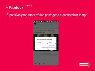  Facebook
+ Dicas
É possível programar várias postagens e economizar tempo!
 
