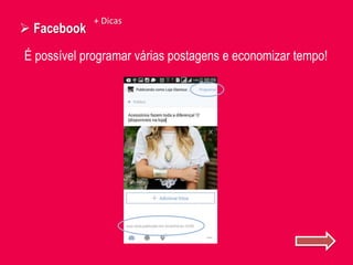  Facebook
+ Dicas
É possível programar várias postagens e economizar tempo!
 