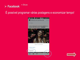  Facebook
+ Dicas
É possível programar várias postagens e economizar tempo!
 