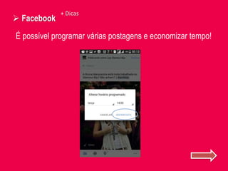  Facebook
+ Dicas
É possível programar várias postagens e economizar tempo!
 