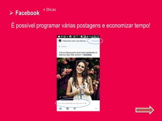  Facebook
+ Dicas
É possível programar várias postagens e economizar tempo!
 