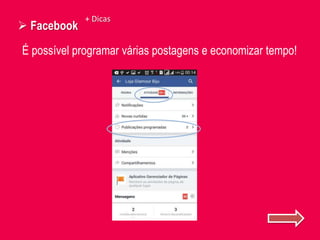  Facebook
+ Dicas
É possível programar várias postagens e economizar tempo!
 