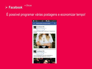  Facebook
+ Dicas
É possível programar várias postagens e economizar tempo!
 
