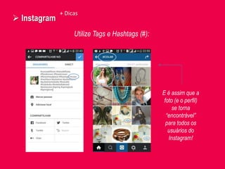  Instagram
Utilize Tags e Hashtags (#):
+ Dicas
E é assim que a
foto (e o perfil)
se torna
“encontrável”
para todos os
usuários do
Instagram!
 