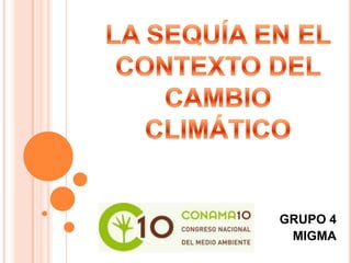 LA SEQUÍA EN EL CONTEXTO DEL CAMBIO CLIMÁTICO GRUPO 4          MIGMA 