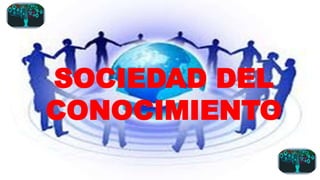 SOCIEDAD DEL
CONOCIMIENTO
 