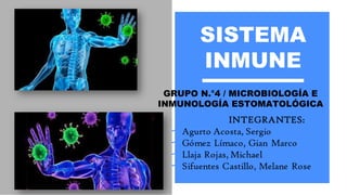 GRUPO N.°4 / MICROBIOLOGÍA E
INMUNOLOGÍA ESTOMATOLÓGICA
SISTEMA
INMUNE
 