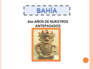 600 AÑOS DE NUESTROS ANTEPASADOS 