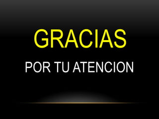 GRACIAS
POR TU ATENCION
 