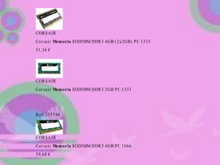 CORSAIR
Cor sair Memoria SODIMM DDR3 4GB (2x2GB) PC 1333
51,36 €
CORSAIR
Cor sair Memoria SODIMM DDR3 2GB PC 1333
Ref. 355746
CORSAIR
Cor sair Memoria SODIMM DDR3 4GB PC 1066
39,68 €
 
