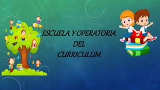 ESCUELAY OPERATORIA
DEL
CURRICULUM
 