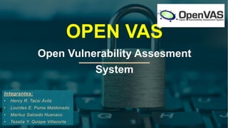OPEN VAS
Open Vulnerability Assesment
System
Integrantes:
• Henry R. Tacsi Ávila
• Lourdes E. Puma Maldonado
• Mariluz Salcedo Huanaco
• Tezalia Y. Quispe Villacorta
 