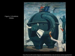 Figura 3:O elefante Célebeshttp://franciscorfernandes.blogspot.com/2010/10/vida-e-obra-do-famoso-artista-espanhol.html