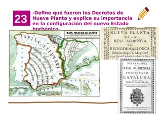 28
-Define qué fueron los Decretos de
Nueva Planta y explica su importancia
en la configuración del nuevo Estado
borbónico.
23
 