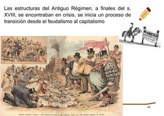 43
Las estructuras del Antiguo Régimen, a finales del s.
XVIII, se encontraban en crisis, se inicia un proceso de
transición desde el feudalismo al capitalismo
 