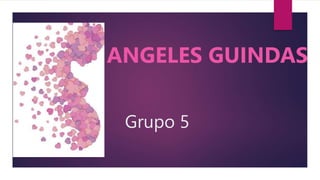 Grupo 5
ANGELES GUINDAS
 