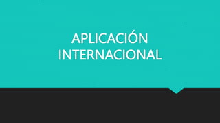 APLICACIÓN
INTERNACIONAL
 