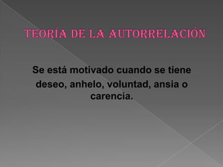 Se está motivado cuando se tiene
 deseo, anhelo, voluntad, ansia o
            carencia.
 