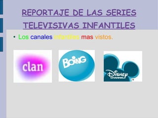 REPORTAJE DE LAS SERIES TELEVISIVAS INFANTILES ,[object Object]