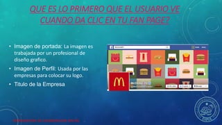 HERRAMIENTAS DE COLABORACION DIGITAL
QUE ES LO PRIMERO QUE EL USUARIO VE
CUANDO DA CLIC EN TU FAN PAGE?
• Imagen de portada: La imagen es
trabajada por un profesional de
diseño grafico.
• Imagen de Perfil: Usada por las
empresas para colocar su logo.
• Titulo de la Empresa
 