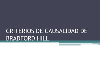 CRITERIOS DE CAUSALIDAD DE
BRADFORD HILL
 