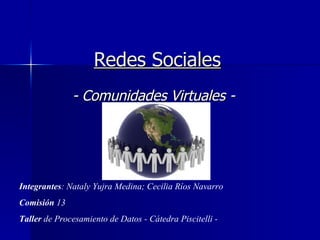 Redes Sociales - Comunidades Virtuales - Integrantes : Nataly Yujra Medina; Cecilia Ríos Navarro Comisión  13 Taller  de Procesamiento de Datos - Cátedra Piscitelli - 