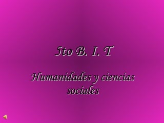 5to B. I. T Humanidades y ciencias sociales 