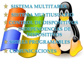 SISTEMA MULTITAREASISTEMA MULTIUSUARIOCONTROL DE DISPOSITIVOSINDEPENDENCIASDE DISPOSITIVOSSHELLS PROGRAMABLESCOMUNICACIONES