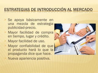  Se apoya básicamente en
una mezcla de estrategia
publicidad-precio.
 Mayor facilidad de compra
en tiempo, lugar y crédito.
 Mayor facilidad de uso.
 Mayor confiabilidad de que
el producto hará lo que la
propaganda dice que hace.
 Nueva apariencia positiva.
 