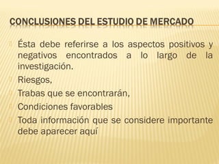  Ésta debe referirse a los aspectos positivos y
negativos encontrados a lo largo de la
investigación.
 Riesgos,
 Trabas que se encontrarán,
 Condiciones favorables
 Toda información que se considere importante
debe aparecer aquí
 