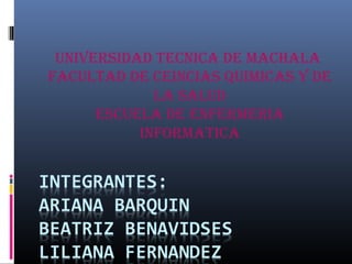 UNIVERSIDAD TECNICA DE MACHALA
FACULTAD DE CEINCIAS QUIMICAS Y DE
LA SALUD
ESCUELA DE ENFERMERIA
INFORMATICA

 