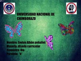 Nombre: Evelyn Albán peñafiel
Materia: diseño curricular
Semestre: 4to
Paralelo: “b”
UNIVERSIDAD NACIONAL DE
CHIMBORAZO
 