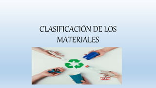 CLASIFICACIÓN DE LOS
MATERIALES
 